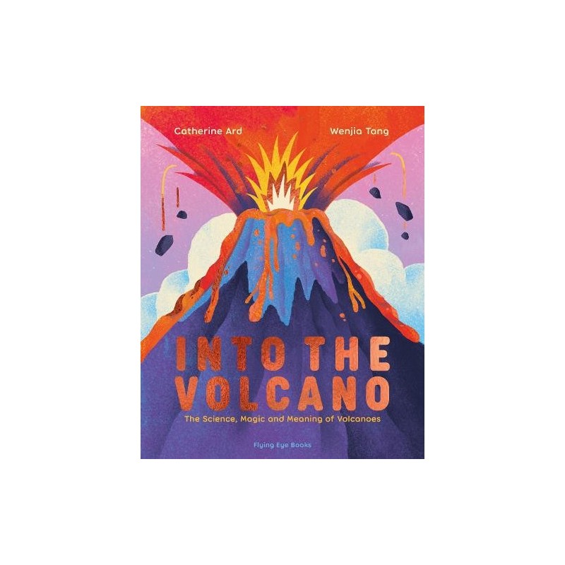 Into the Volcano: The Science  Magic and Meaning of Volcanoes