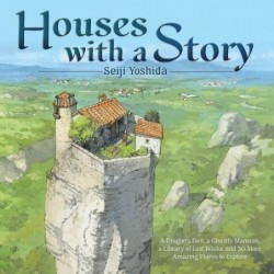 Houses with a Story: A Dragon's Den  a Ghostly Mansion  a Library of Lost Books  and 30 More Amazing Places to Explore