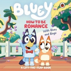 Bluey: How to be Romance – A Lift-the-Flap Book